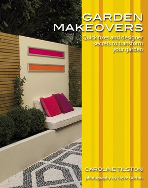 книга Garden Makeovers: Quick fixes and designer secrets до transform your garden, автор: Caroline Tilston, Steve Gorton (Photographer)